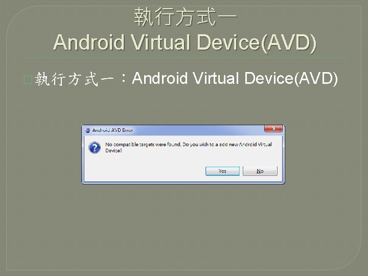 執行方式一 Android Virtual Device(AVD) �執行方式一：Android Virtual Device(AVD) 