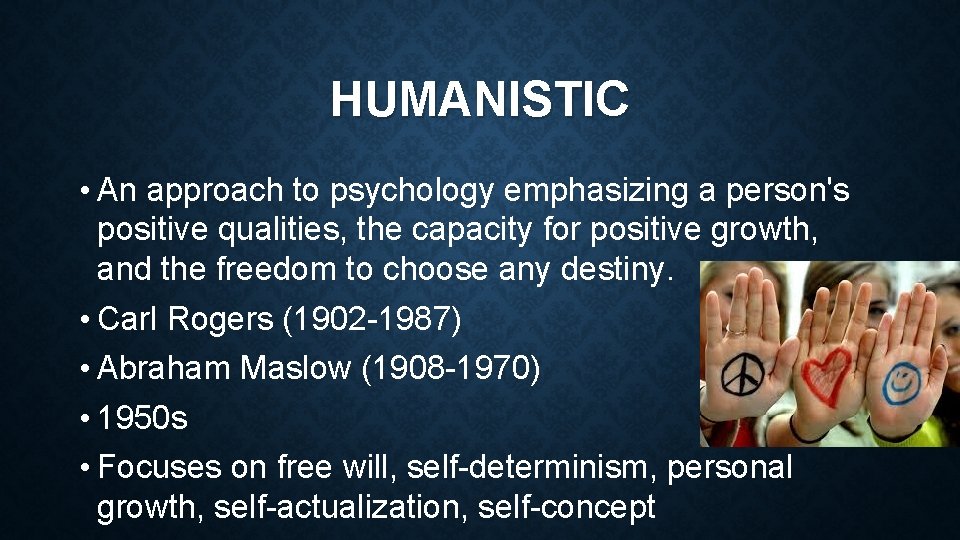 HUMANISTIC • An approach to psychology emphasizing a person's positive qualities, the capacity for