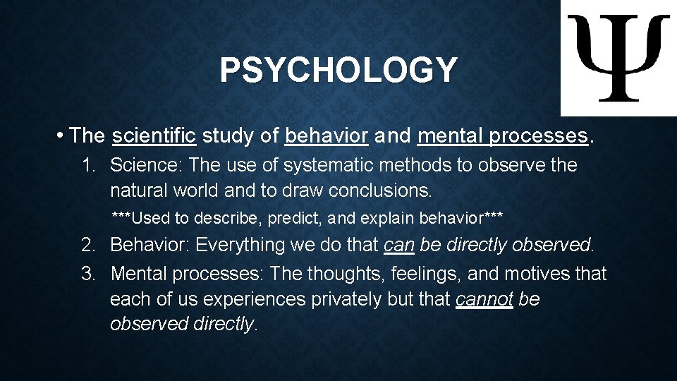 PSYCHOLOGY • The scientific study of behavior and mental processes. 1. Science: The use