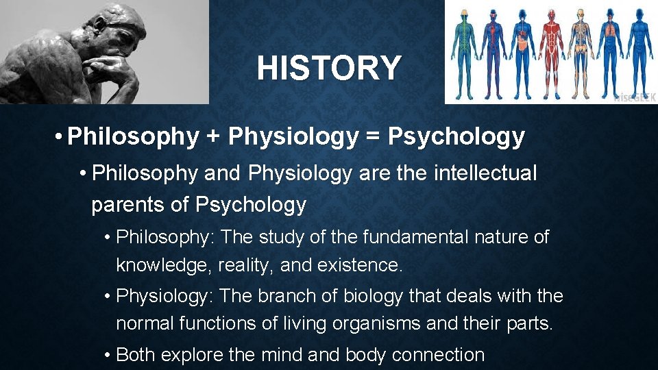 HISTORY • Philosophy + Physiology = Psychology • Philosophy and Physiology are the intellectual
