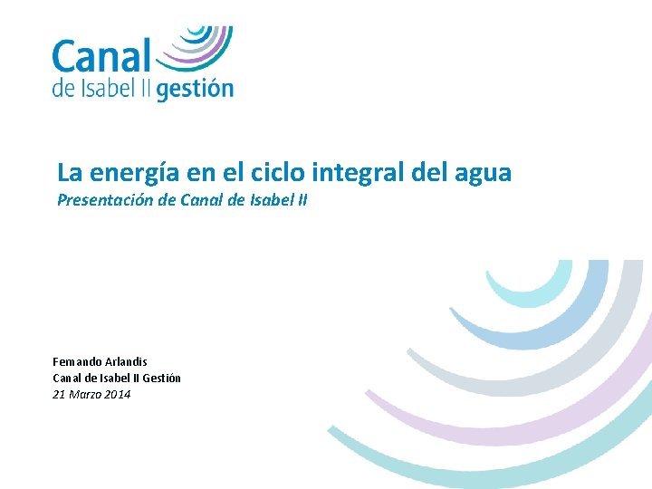 La energía en el ciclo integral del agua Presentación de Canal de Isabel II