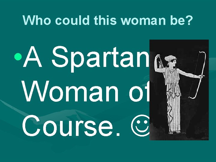 Who could this woman be? • A Spartan Woman of Course. 