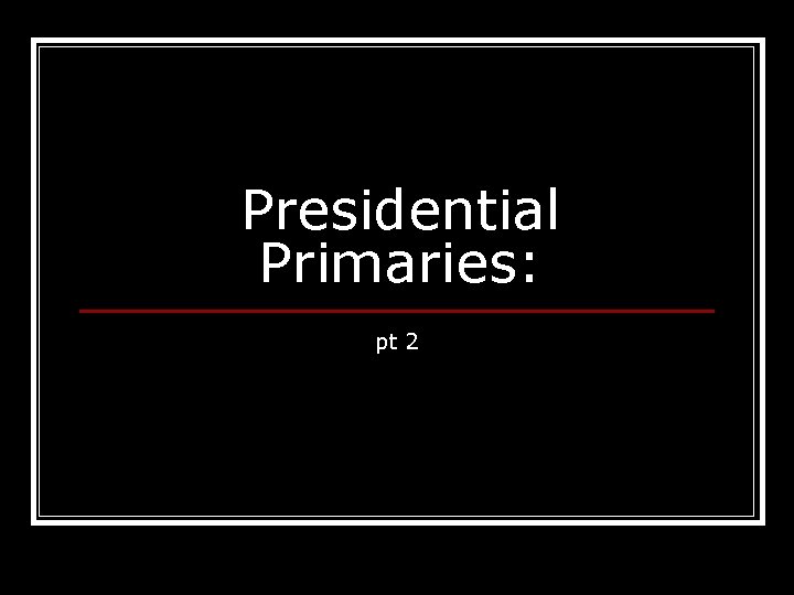 Presidential Primaries: pt 2 