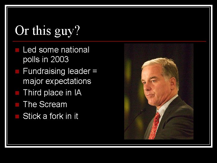 Or this guy? n n n Led some national polls in 2003 Fundraising leader