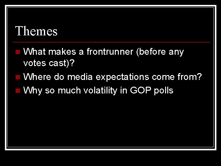 Themes What makes a frontrunner (before any votes cast)? n Where do media expectations