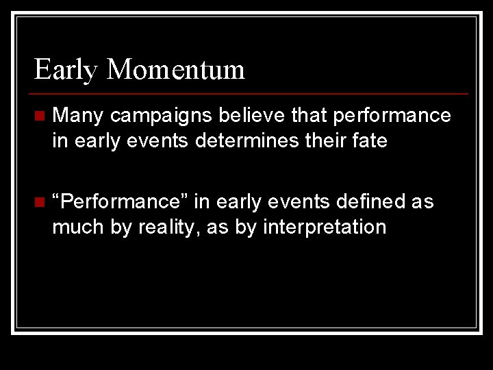 Early Momentum n Many campaigns believe that performance in early events determines their fate