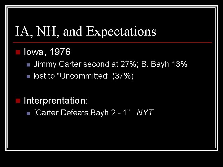 IA, NH, and Expectations n Iowa, 1976 n n n Jimmy Carter second at