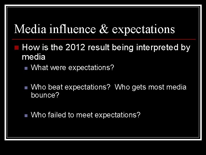 Media influence & expectations n How is the 2012 result being interpreted by media