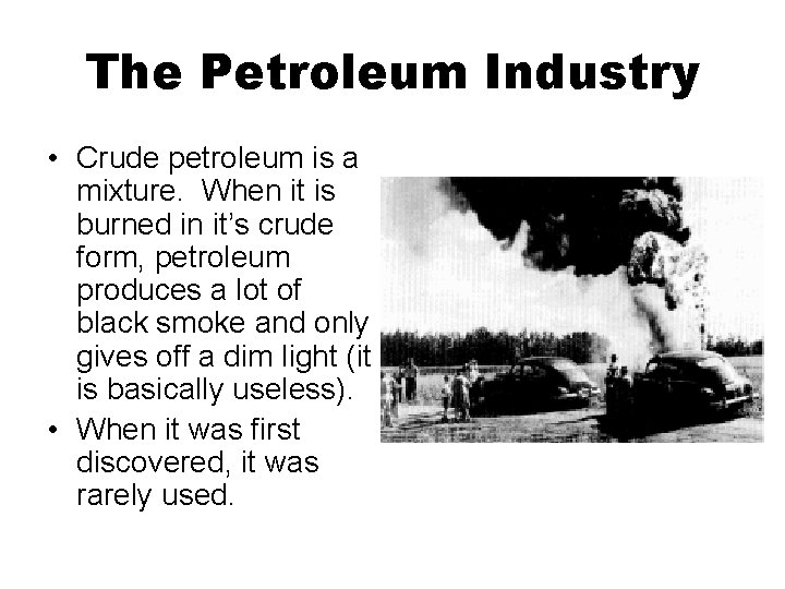 The Petroleum Industry • Crude petroleum is a mixture. When it is burned in