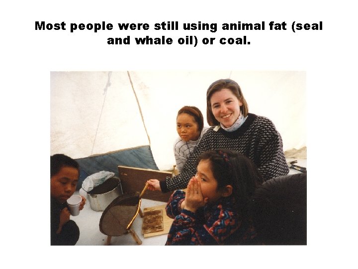 Most people were still using animal fat (seal and whale oil) or coal. 
