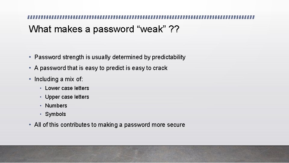 What makes a password “weak” ? ? • Password strength is usually determined by