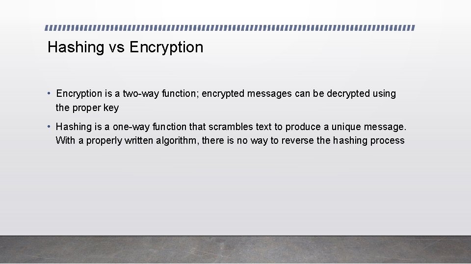 Hashing vs Encryption • Encryption is a two-way function; encrypted messages can be decrypted