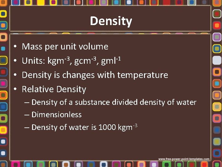 Density • • Mass per unit volume Units: kgm-3, gcm-3, gml-1 Density is changes