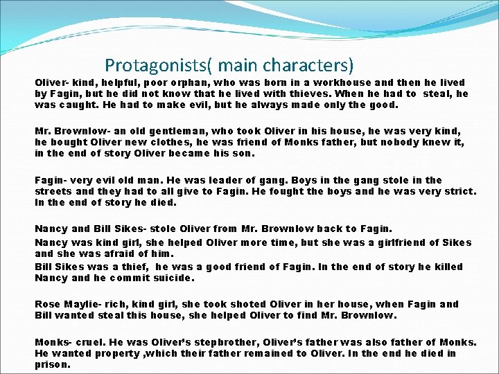 Protagonists( main characters) Oliver- kind, helpful, poor orphan, who was born in a workhouse