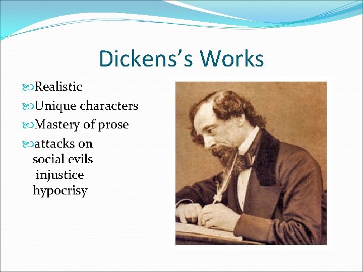 Dickens’s Works Realistic Unique characters Mastery of prose attacks on social evils injustice hypocrisy