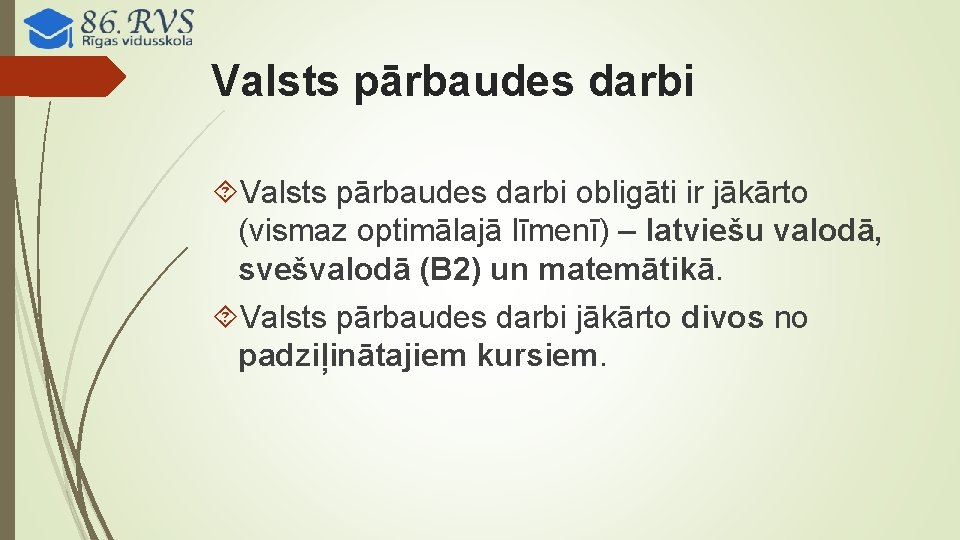 Valsts pārbaudes darbi obligāti ir jākārto (vismaz optimālajā līmenī) – latviešu valodā, svešvalodā (B