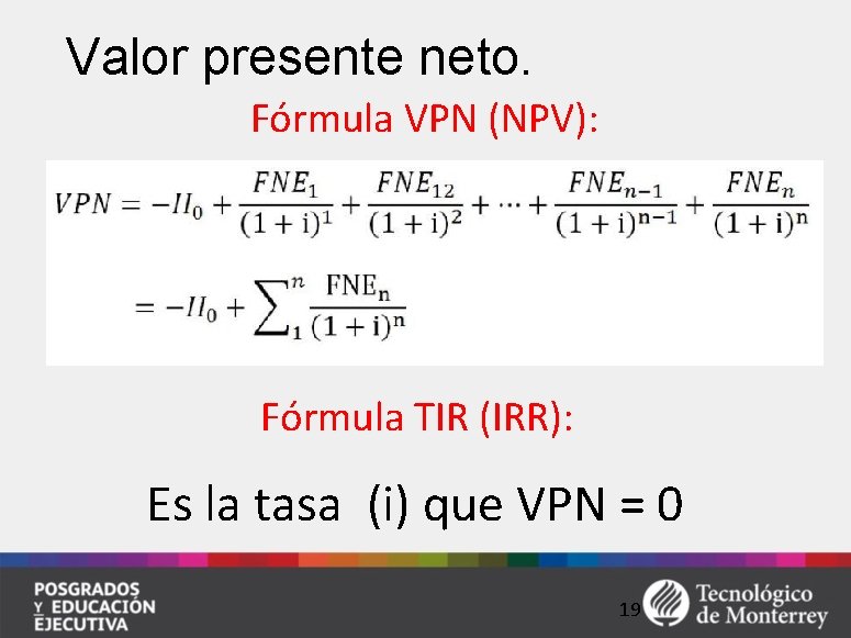 Valor presente neto. Fórmula VPN (NPV): Fórmula TIR (IRR): Es la tasa (i) que