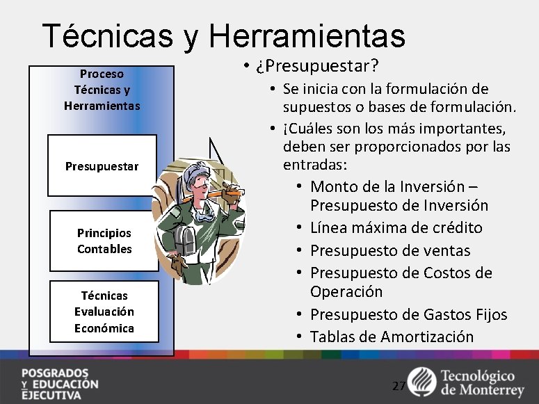 Técnicas y Herramientas Proceso Técnicas y Herramientas Presupuestar Principios Contables Técnicas Evaluación Económica •