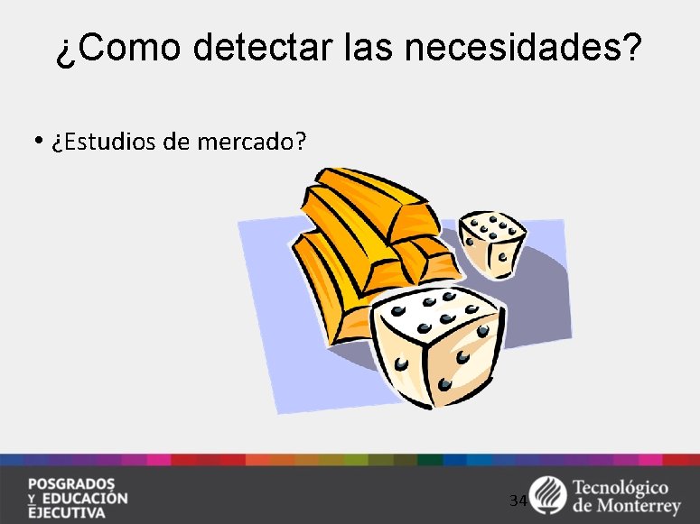 ¿Como detectar las necesidades? • ¿Estudios de mercado? 34 