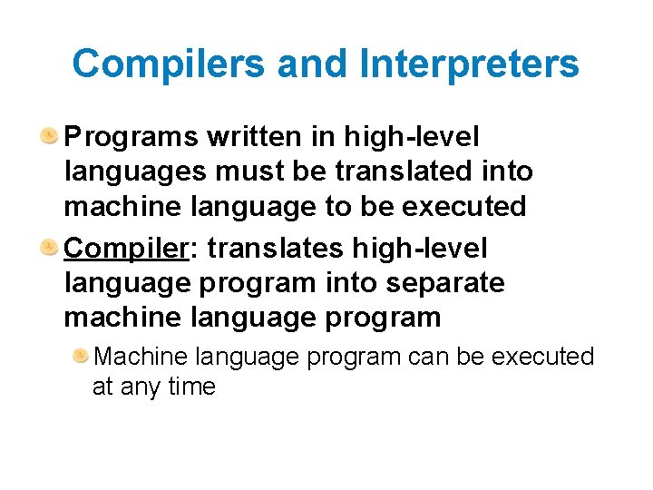 Compilers and Interpreters Programs written in high-level languages must be translated into machine language