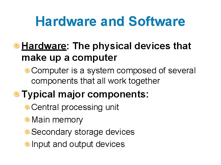Hardware and Software Hardware: The physical devices that make up a computer Computer is