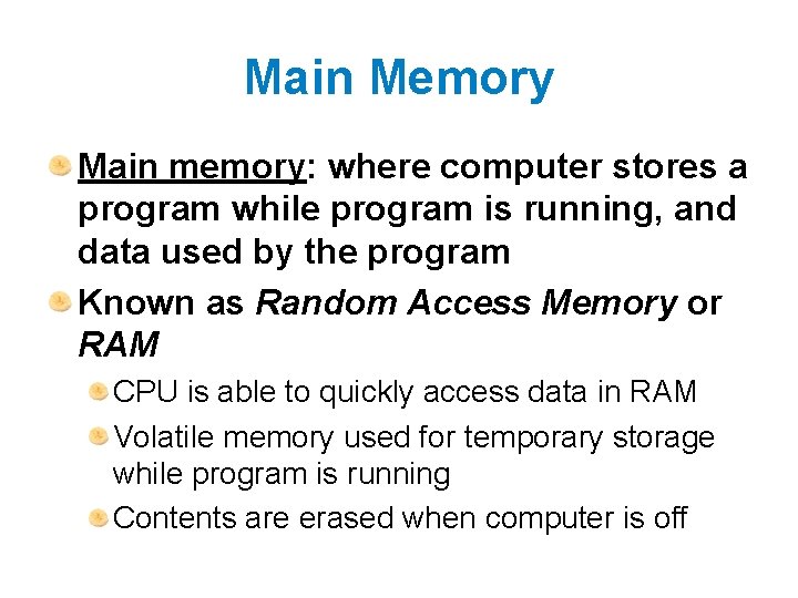 Main Memory Main memory: where computer stores a program while program is running, and