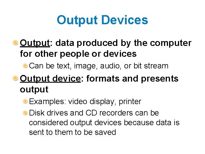 Output Devices Output: data produced by the computer for other people or devices Can