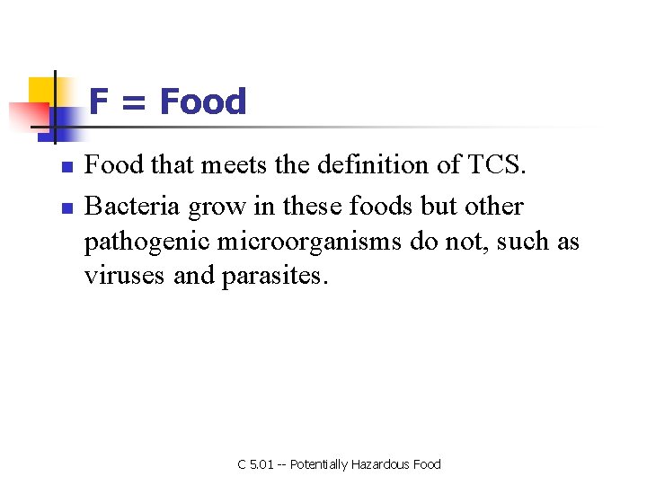 F = Food n n Food that meets the definition of TCS. Bacteria grow