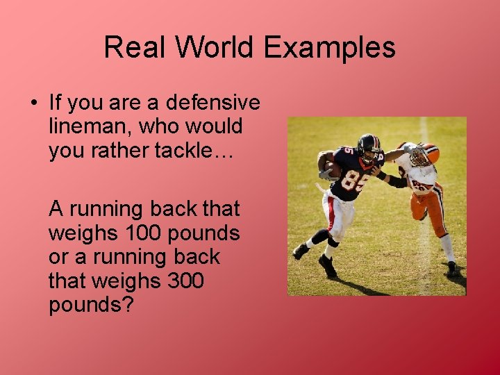 Real World Examples • If you are a defensive lineman, who would you rather