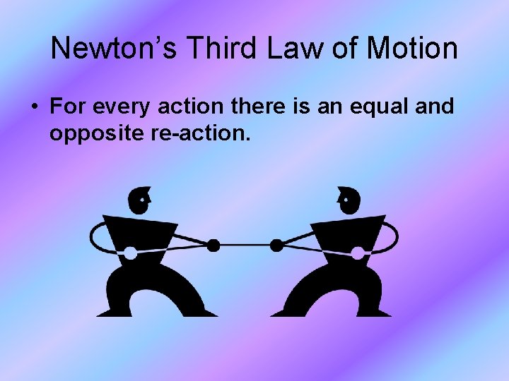 Newton’s Third Law of Motion • For every action there is an equal and