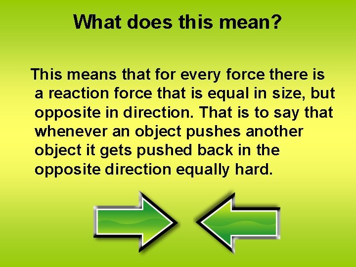 What does this mean? This means that for every force there is a reaction