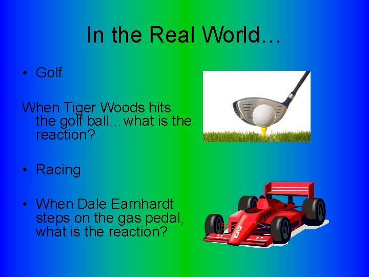 In the Real World… • Golf When Tiger Woods hits the golf ball…what is