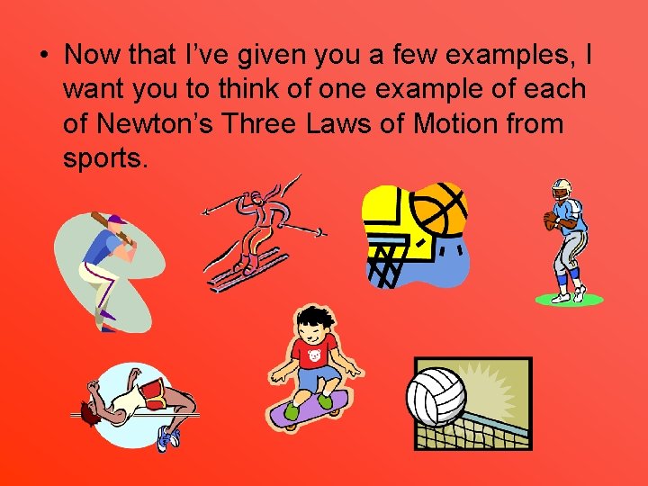  • Now that I’ve given you a few examples, I want you to