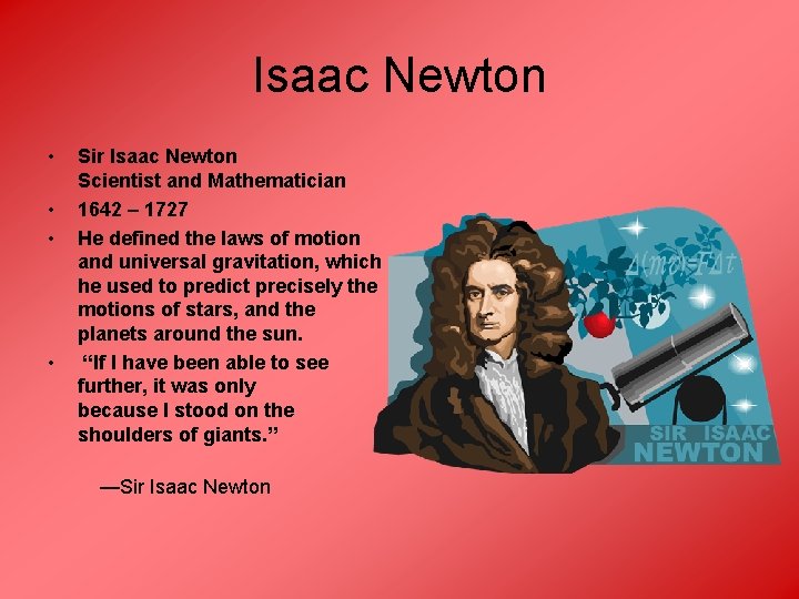 Isaac Newton • • Sir Isaac Newton Scientist and Mathematician 1642 – 1727 He