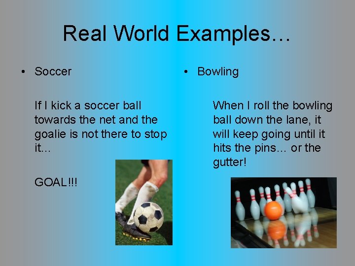 Real World Examples… • Soccer If I kick a soccer ball towards the net