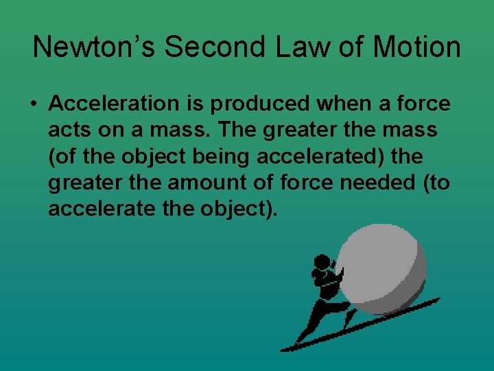 Newton’s Second Law of Motion • Acceleration is produced when a force acts on