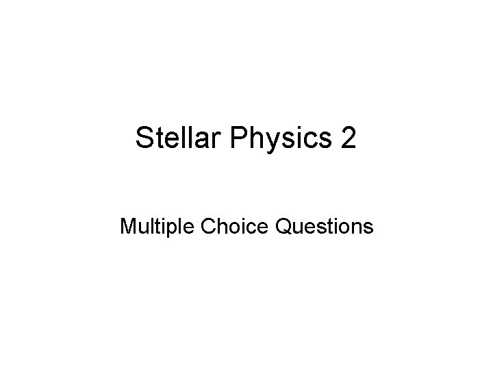 Stellar Physics 2 Multiple Choice Questions 