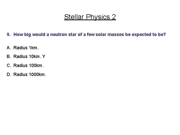 Stellar Physics 2 9. How big would a neutron star of a few solar