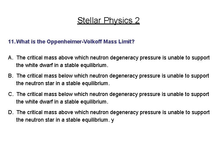Stellar Physics 2 11. What is the Oppenheimer-Volkoff Mass Limit? A. The critical mass