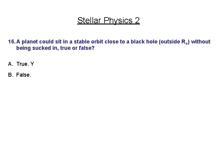 Stellar Physics 2 16. A planet could sit in a stable orbit close to