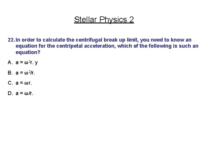 Stellar Physics 2 22. In order to calculate the centrifugal break up limit, you