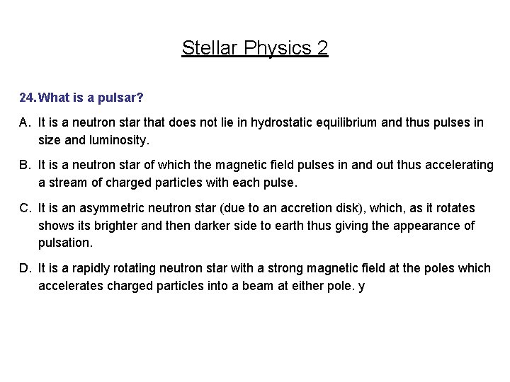 Stellar Physics 2 24. What is a pulsar? A. It is a neutron star