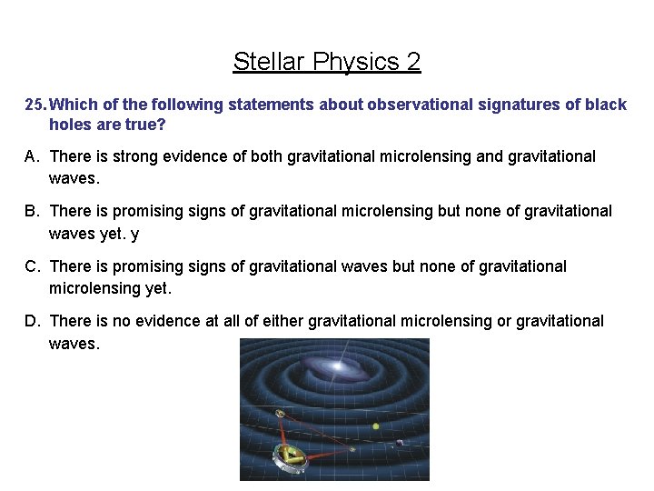 Stellar Physics 2 25. Which of the following statements about observational signatures of black