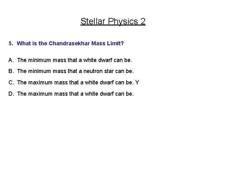 Stellar Physics 2 5. What is the Chandrasekhar Mass Limit? A. The minimum mass