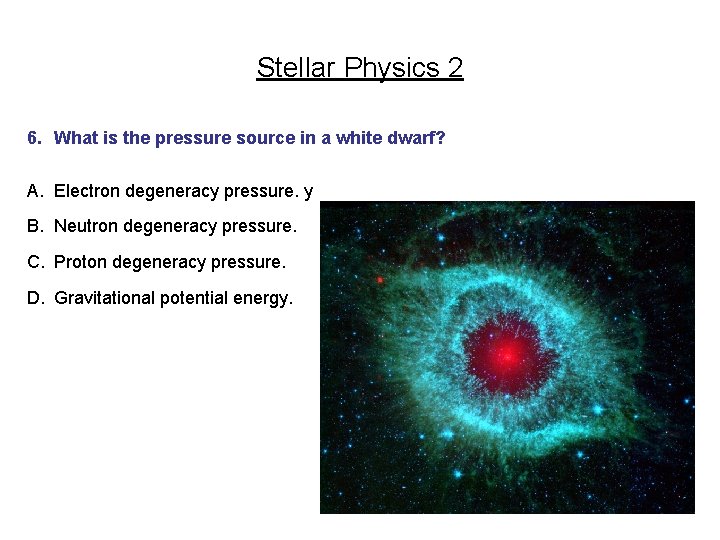 Stellar Physics 2 6. What is the pressure source in a white dwarf? A.