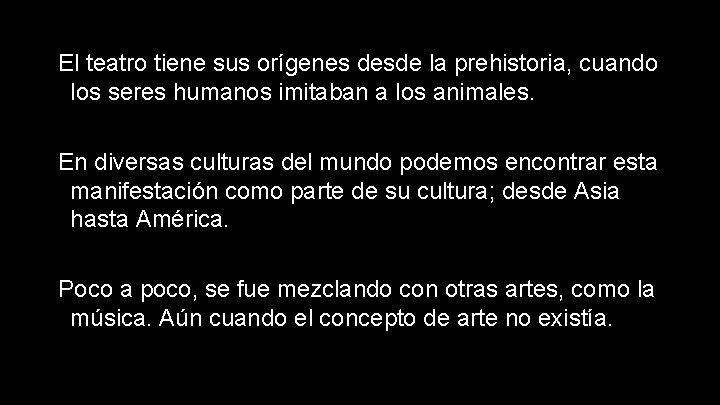 El teatro tiene sus orígenes desde la prehistoria, cuando los seres humanos imitaban a