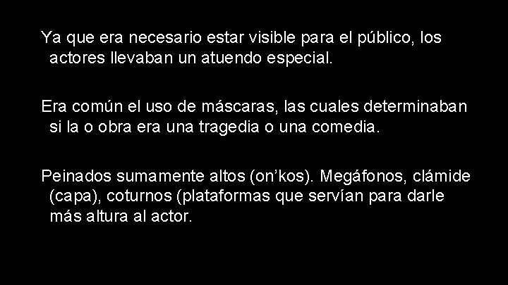 Ya que era necesario estar visible para el público, los actores llevaban un atuendo