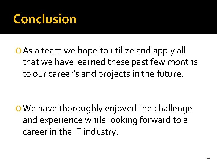 Conclusion As a team we hope to utilize and apply all that we have