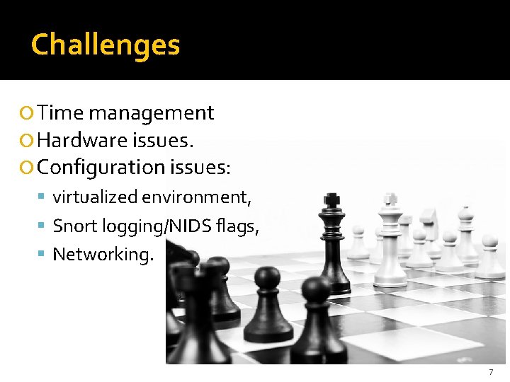 Challenges Time management Hardware issues. Configuration issues: virtualized environment, Snort logging/NIDS flags, Networking. 7