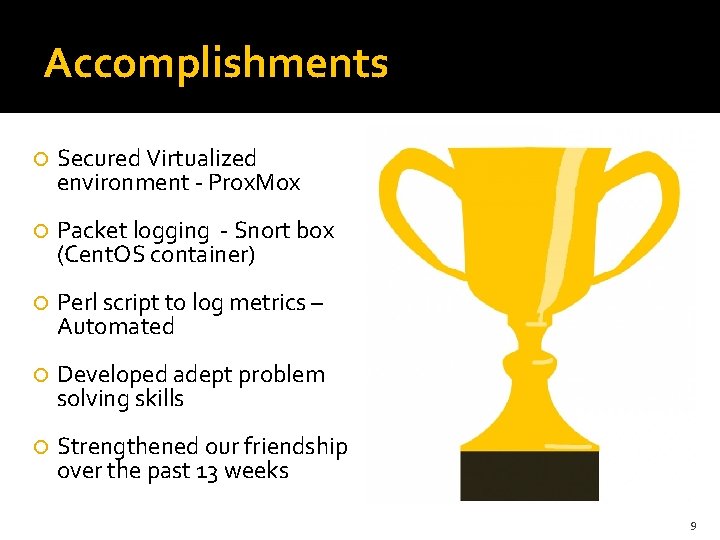 Accomplishments Secured Virtualized environment - Prox. Mox Packet logging - Snort box (Cent. OS